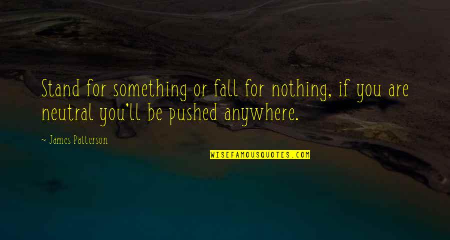 Stand For Something Or Fall For Nothing Quotes By James Patterson: Stand for something or fall for nothing, if