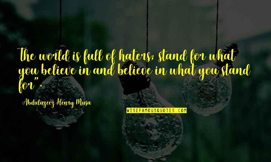 Stand For What You Believe In Quotes By Abdulazeez Henry Musa: The world is full of haters; stand for