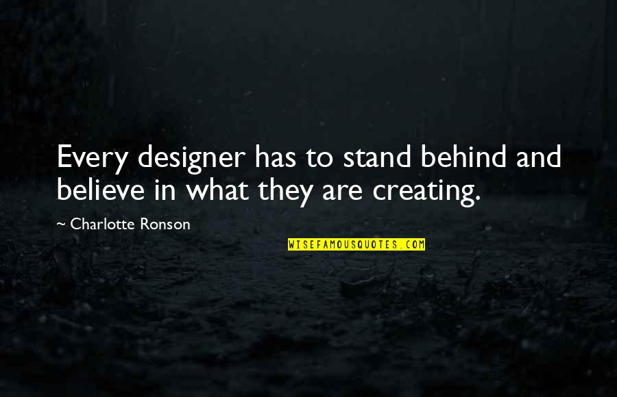 Stand For What You Believe In Quotes By Charlotte Ronson: Every designer has to stand behind and believe