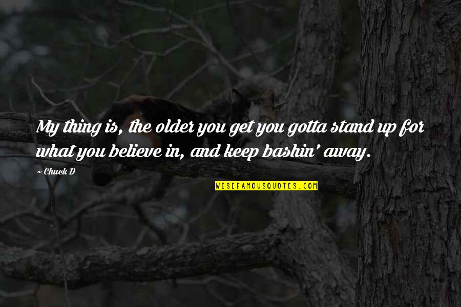 Stand For What You Believe In Quotes By Chuck D: My thing is, the older you get you