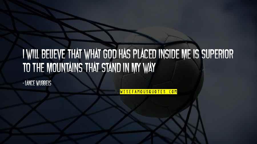 Stand For What You Believe In Quotes By Lance Wubbels: I will believe that what God has placed
