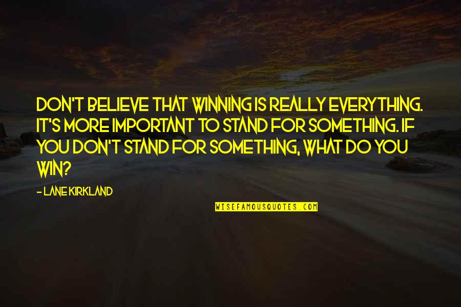 Stand For What You Believe In Quotes By Lane Kirkland: Don't believe that winning is really everything. It's