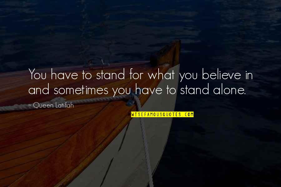 Stand For What You Believe In Quotes By Queen Latifah: You have to stand for what you believe