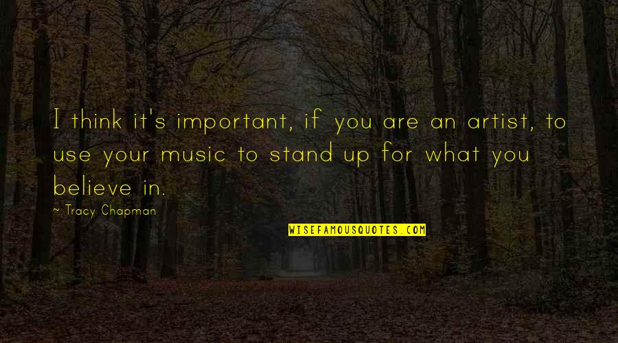 Stand For What You Believe In Quotes By Tracy Chapman: I think it's important, if you are an