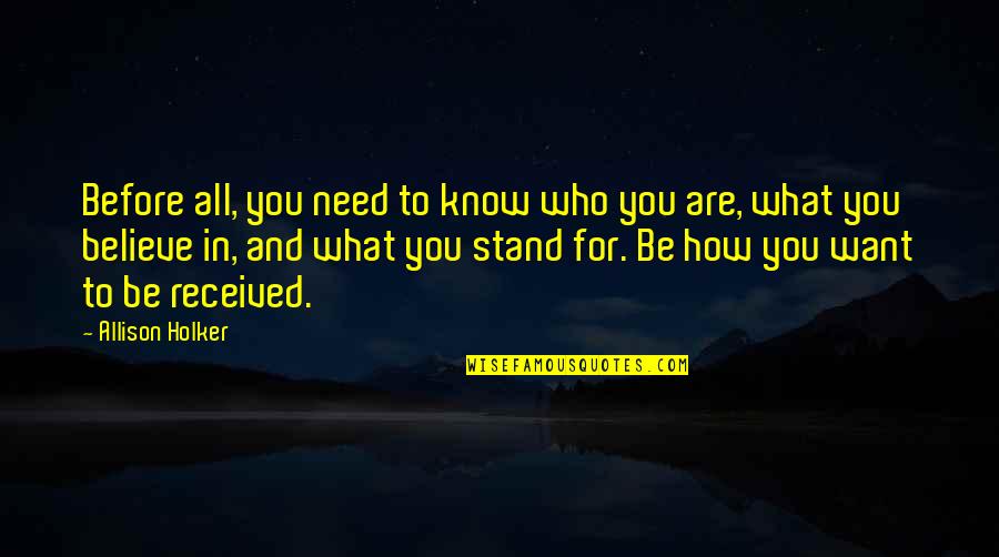 Stand For What You Believe Quotes By Allison Holker: Before all, you need to know who you