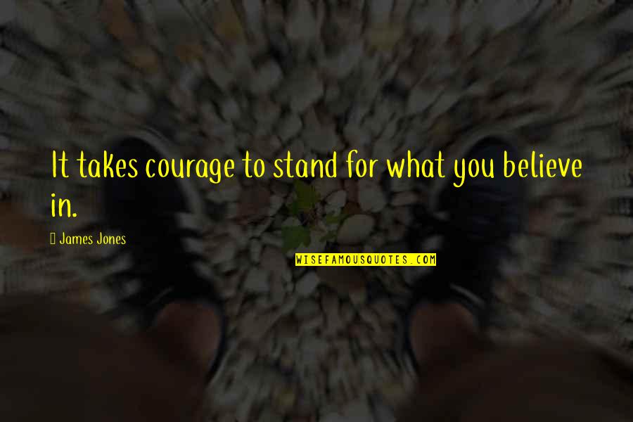 Stand For What You Believe Quotes By James Jones: It takes courage to stand for what you