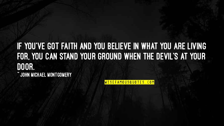 Stand For What You Believe Quotes By John Michael Montgomery: If you've got faith and you believe in