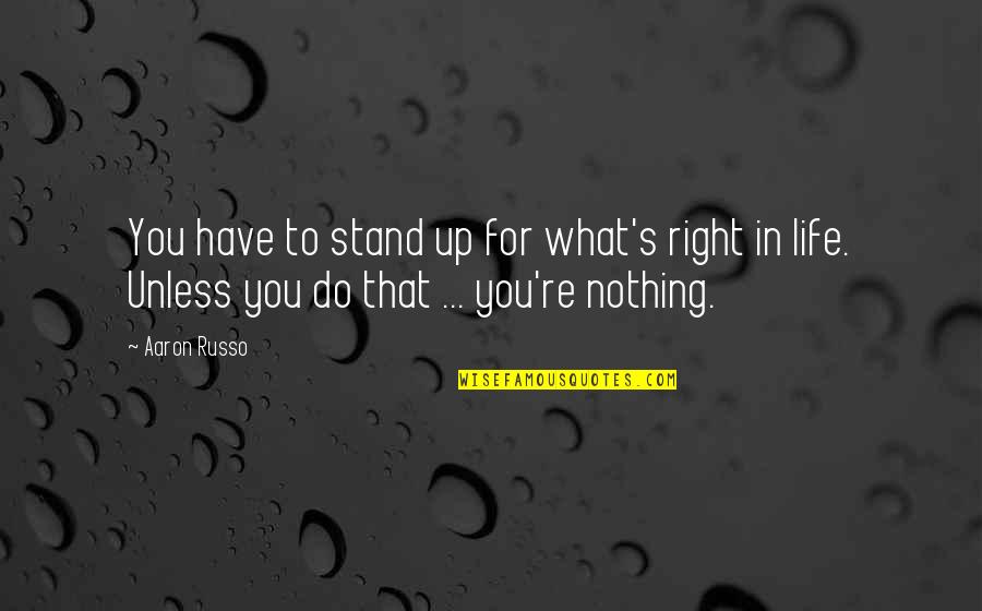 Stand For What's Right Quotes By Aaron Russo: You have to stand up for what's right