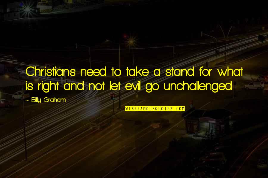 Stand For What's Right Quotes By Billy Graham: Christians need to take a stand for what