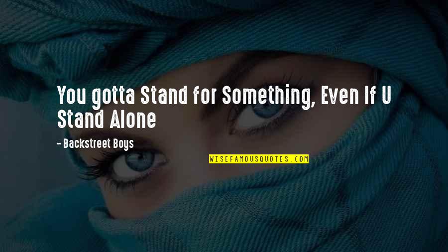 Stand For You Quotes By Backstreet Boys: You gotta Stand for Something, Even If U Stand For You Quotes By Backstreet Boys: You gotta Stand for Something, Even If U
