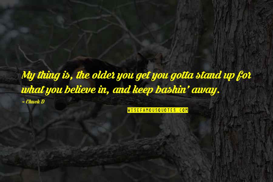 Stand For You Quotes By Chuck D: My thing is, the older you get you Stand For You Quotes By Chuck D: My thing is, the older you get you