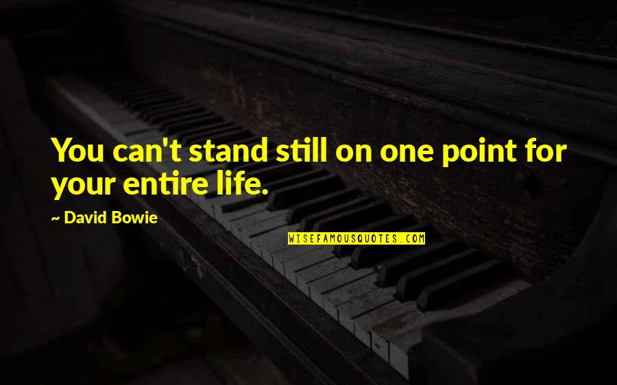 Stand For You Quotes By David Bowie: You can't stand still on one point for Stand For You Quotes By David Bowie: You can't stand still on one point for