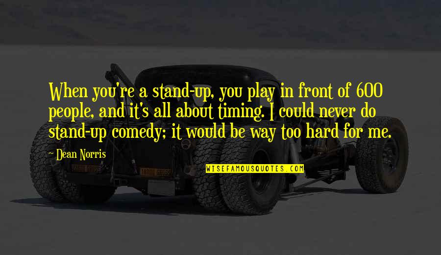 Stand For You Quotes By Dean Norris: When you're a stand-up, you play in front Stand For You Quotes By Dean Norris: When you're a stand-up, you play in front