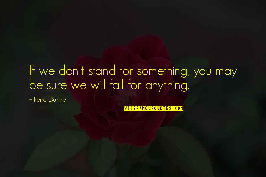 Stand For You Quotes By Irene Dunne: If we don't stand for something, you may
