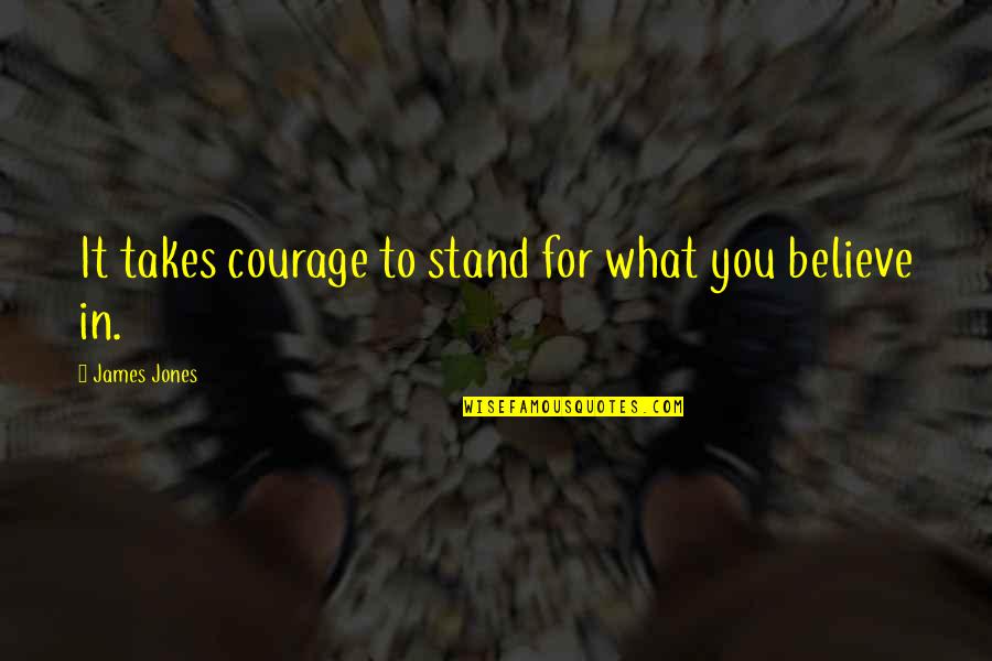 Stand For You Quotes By James Jones: It takes courage to stand for what you Stand For You Quotes By James Jones: It takes courage to stand for what you