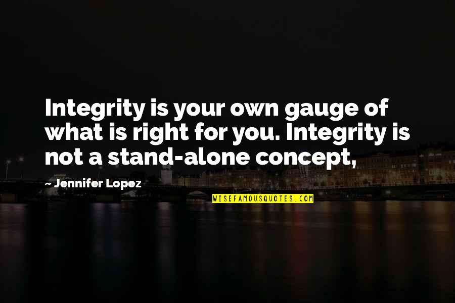 Stand For You Quotes By Jennifer Lopez: Integrity is your own gauge of what is Stand For You Quotes By Jennifer Lopez: Integrity is your own gauge of what is
