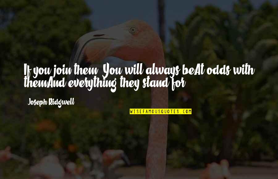Stand For You Quotes By Joseph Ridgwell: If you join them, You will always beAt Stand For You Quotes By Joseph Ridgwell: If you join them, You will always beAt