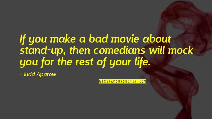 Stand For You Quotes By Judd Apatow: If you make a bad movie about stand-up, Stand For You Quotes By Judd Apatow: If you make a bad movie about stand-up,