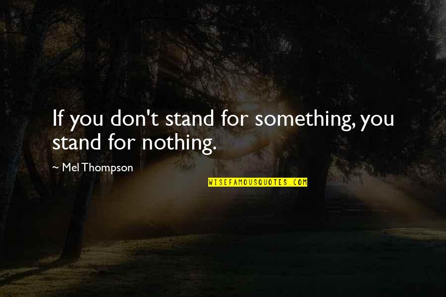 Stand For You Quotes By Mel Thompson: If you don't stand for something, you stand Stand For You Quotes By Mel Thompson: If you don't stand for something, you stand