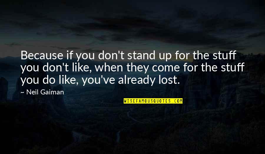 Stand For You Quotes By Neil Gaiman: Because if you don't stand up for the Stand For You Quotes By Neil Gaiman: Because if you don't stand up for the