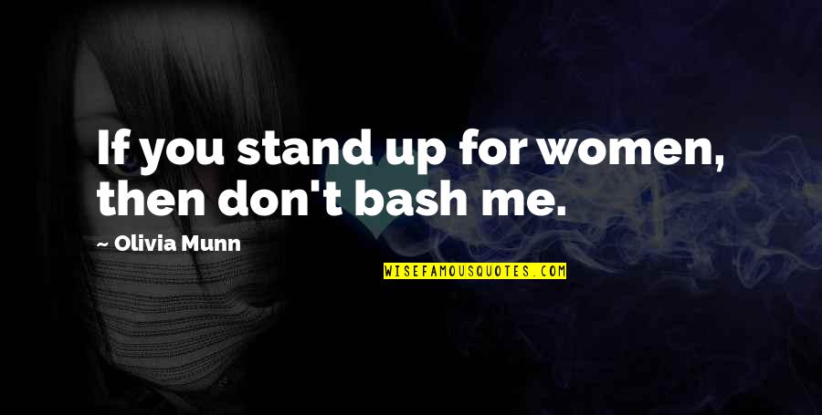 Stand For You Quotes By Olivia Munn: If you stand up for women, then don't Stand For You Quotes By Olivia Munn: If you stand up for women, then don't