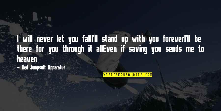 Stand For You Quotes By Red Jumpsuit Apparatus: I will never let you fallI'll stand up Stand For You Quotes By Red Jumpsuit Apparatus: I will never let you fallI'll stand up