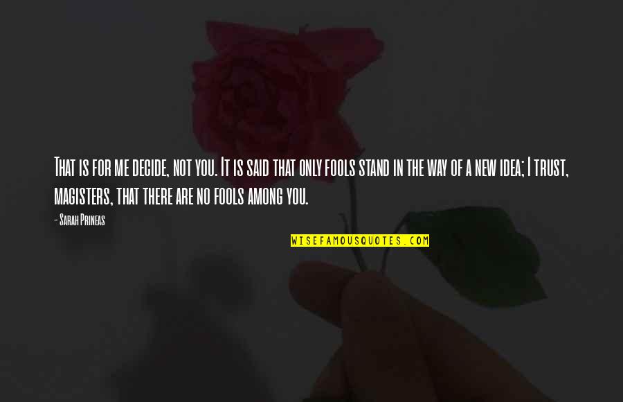 Stand For You Quotes By Sarah Prineas: That is for me decide, not you. It Stand For You Quotes By Sarah Prineas: That is for me decide, not you. It