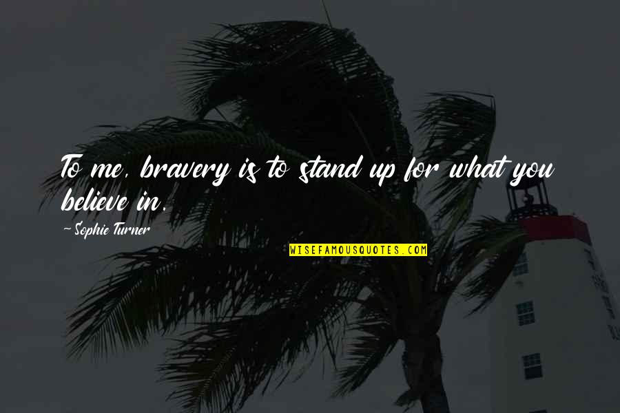 Stand For You Quotes By Sophie Turner: To me, bravery is to stand up for Stand For You Quotes By Sophie Turner: To me, bravery is to stand up for