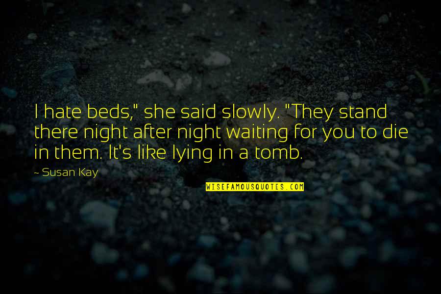 Stand For You Quotes By Susan Kay: I hate beds," she said slowly. "They stand Stand For You Quotes By Susan Kay: I hate beds," she said slowly. "They stand