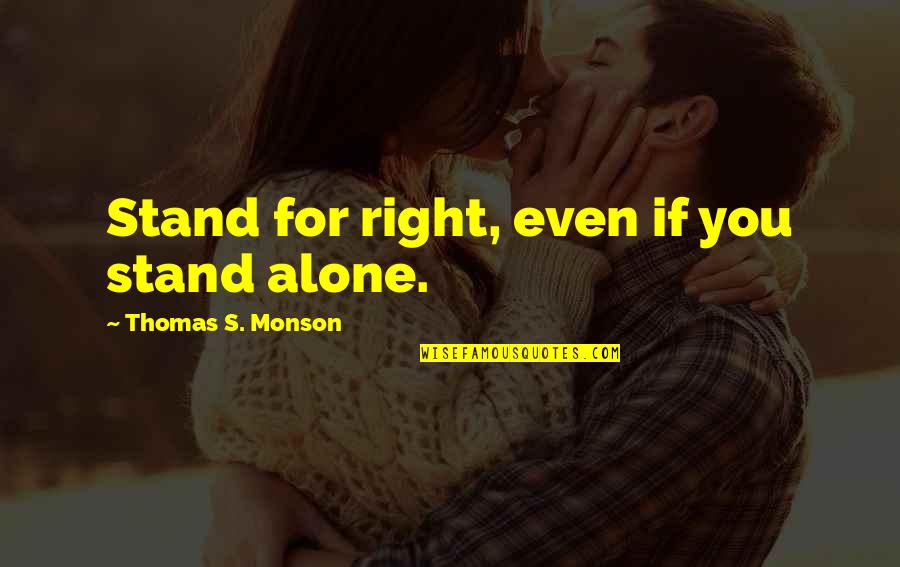 Stand For You Quotes By Thomas S. Monson: Stand for right, even if you stand alone. Stand For You Quotes By Thomas S. Monson: Stand for right, even if you stand alone.