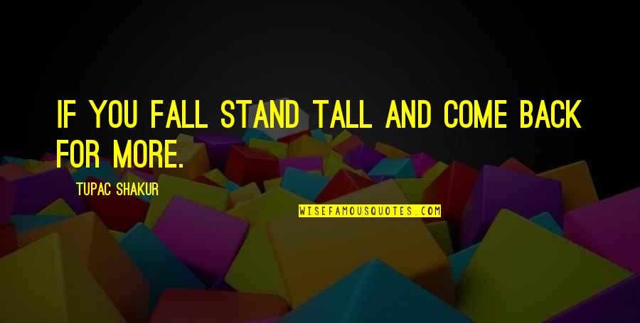 Stand For You Quotes By Tupac Shakur: If you fall stand tall and come back Stand For You Quotes By Tupac Shakur: If you fall stand tall and come back