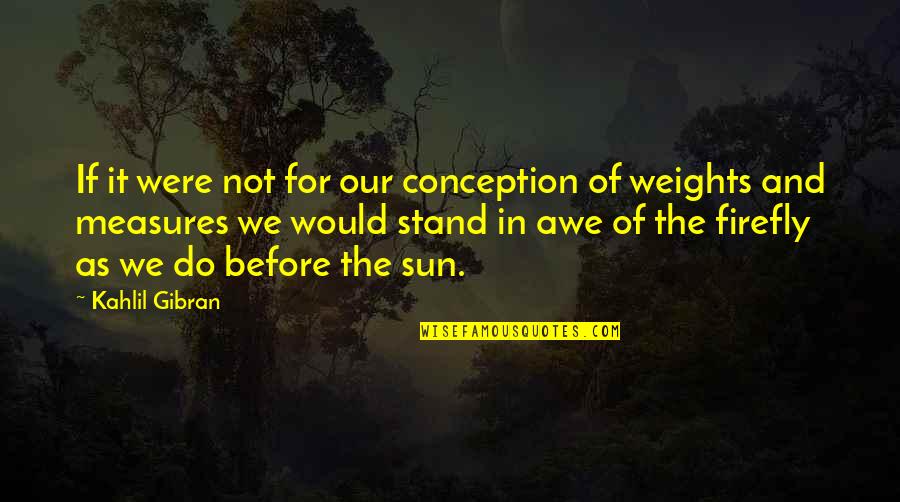 Stand In Awe Quotes By Kahlil Gibran: If it were not for our conception of