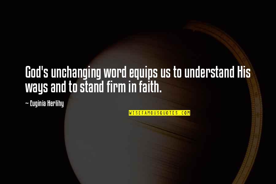 Stand In Faith Quotes By Euginia Herlihy: God's unchanging word equips us to understand His