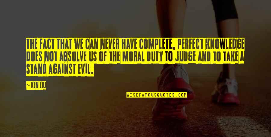 Stand In Your Truth Quotes By Ken Liu: The fact that we can never have complete, Stand In Your Truth Quotes By Ken Liu: The fact that we can never have complete,