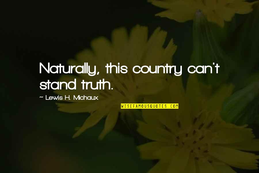 Stand In Your Truth Quotes By Lewis H. Michaux: Naturally, this country can't stand truth. Stand In Your Truth Quotes By Lewis H. Michaux: Naturally, this country can't stand truth.