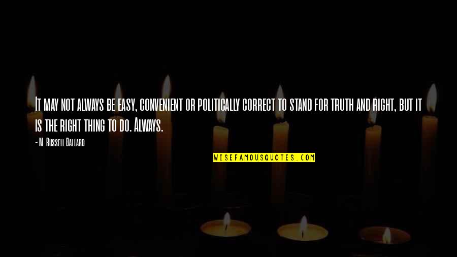 Stand In Your Truth Quotes By M. Russell Ballard: It may not always be easy, convenient or Stand In Your Truth Quotes By M. Russell Ballard: It may not always be easy, convenient or