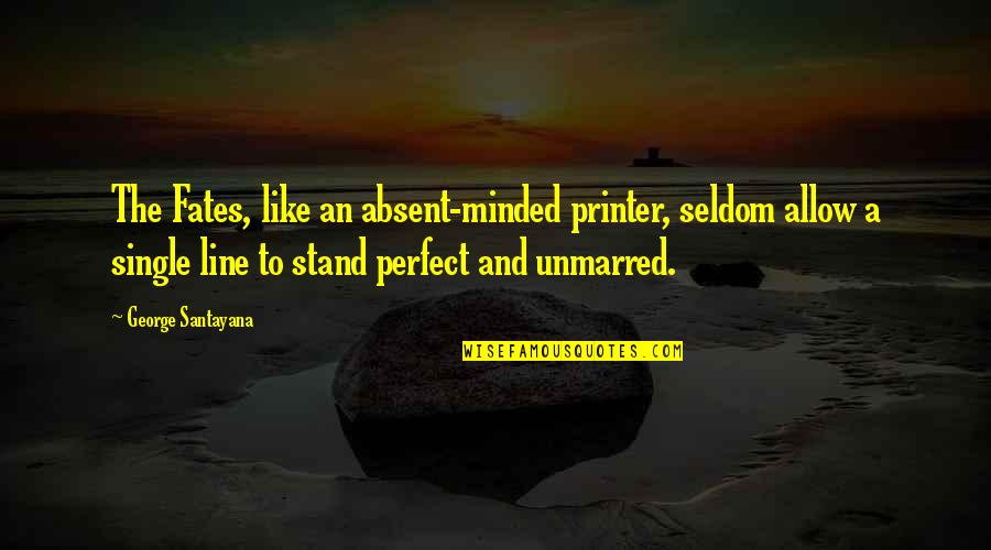 Stand Like A Quotes By George Santayana: The Fates, like an absent-minded printer, seldom allow