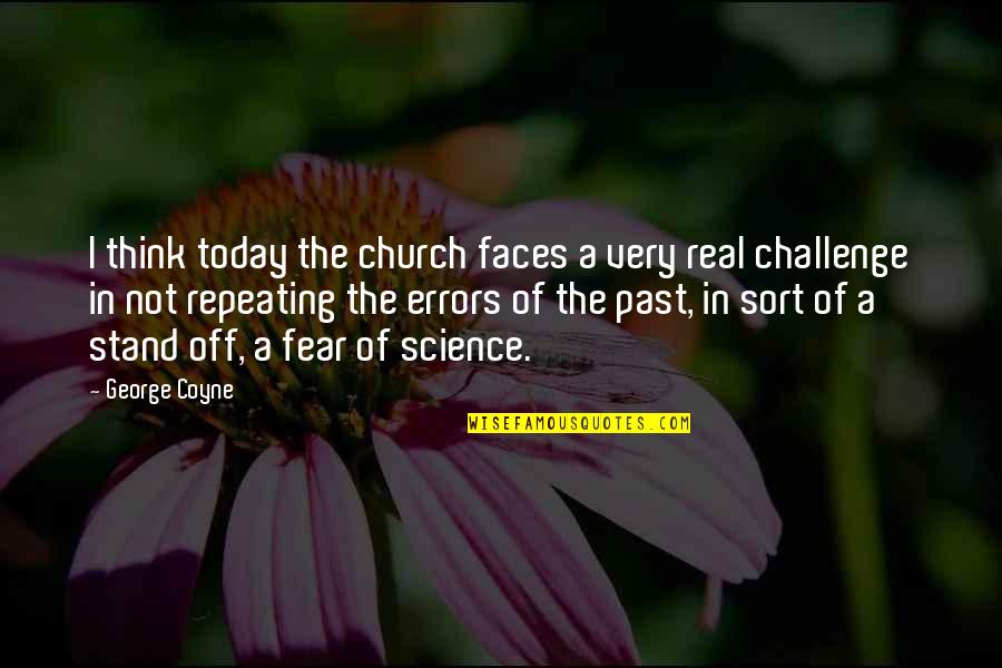 Stand Off Quotes By George Coyne: I think today the church faces a very Stand Off Quotes By George Coyne: I think today the church faces a very