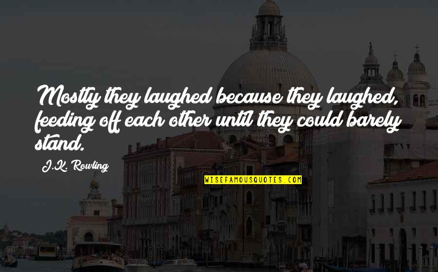 Stand Off Quotes By J.K. Rowling: Mostly they laughed because they laughed, feeding off Stand Off Quotes By J.K. Rowling: Mostly they laughed because they laughed, feeding off