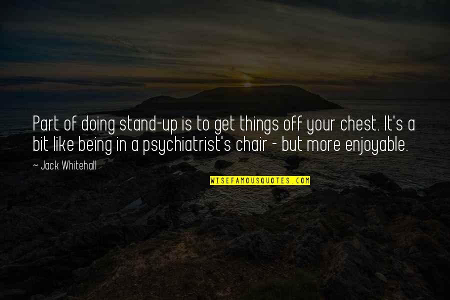 Stand Off Quotes By Jack Whitehall: Part of doing stand-up is to get things Stand Off Quotes By Jack Whitehall: Part of doing stand-up is to get things