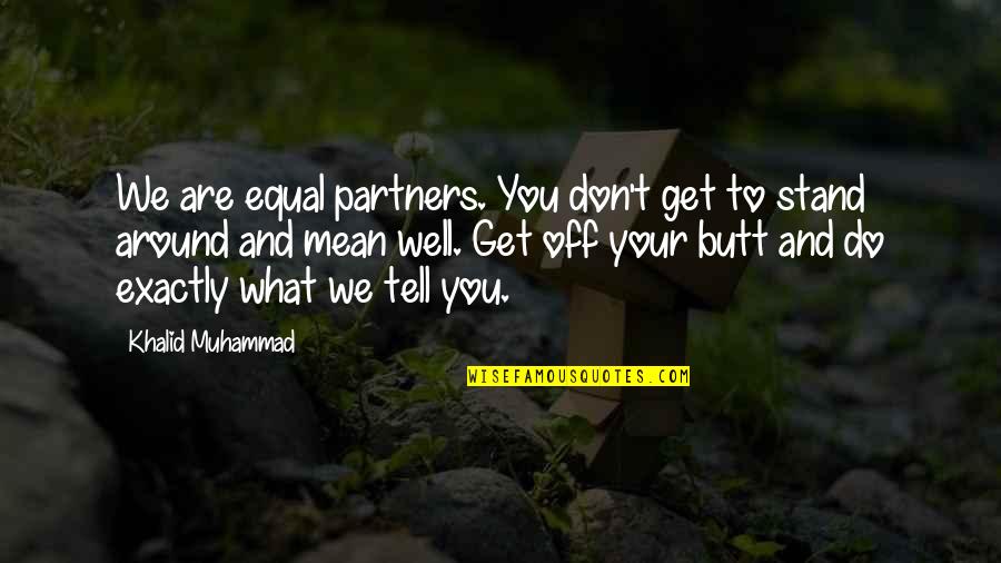 Stand Off Quotes By Khalid Muhammad: We are equal partners. You don't get to Stand Off Quotes By Khalid Muhammad: We are equal partners. You don't get to