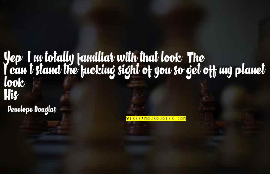 Stand Off Quotes By Penelope Douglas: Yep. I'm totally familiar with that look. The Stand Off Quotes By Penelope Douglas: Yep. I'm totally familiar with that look. The