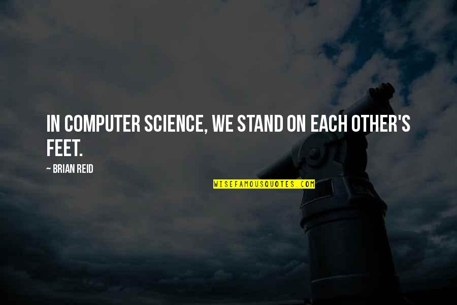 Stand On My Feet Quotes By Brian Reid: In computer science, we stand on each other's
