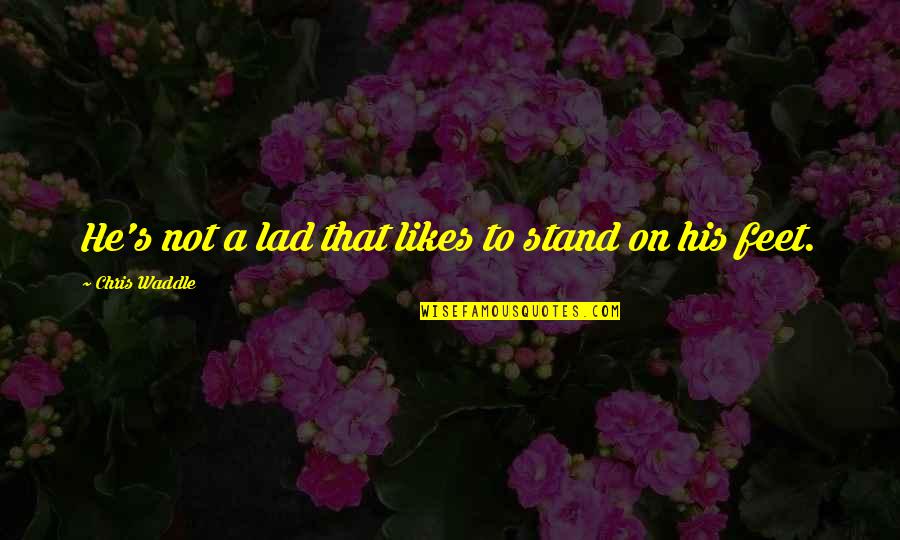 Stand On My Feet Quotes By Chris Waddle: He's not a lad that likes to stand