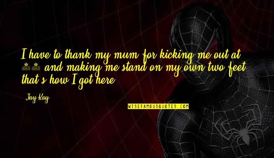 Stand On My Feet Quotes By Jay Kay: I have to thank my mum for kicking