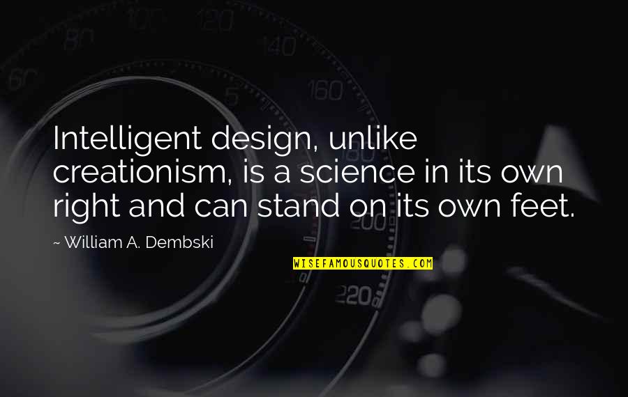 Stand On My Feet Quotes By William A. Dembski: Intelligent design, unlike creationism, is a science in