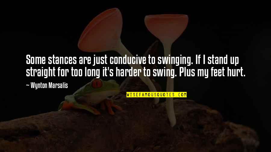 Stand On My Feet Quotes By Wynton Marsalis: Some stances are just conducive to swinging. If