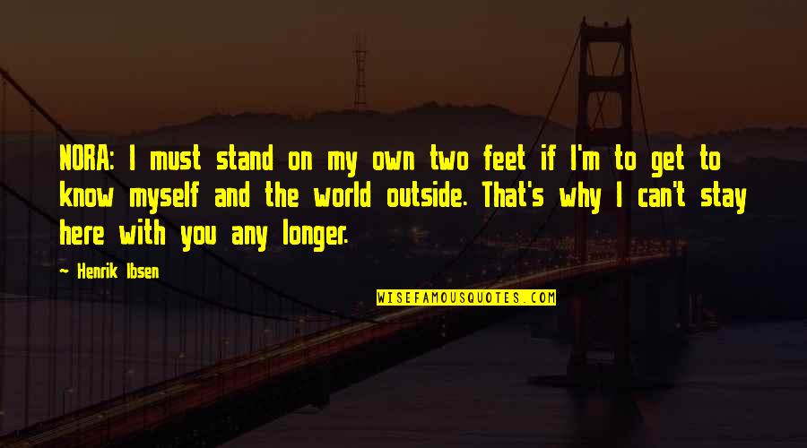 Stand On My Own Two Feet Quotes By Henrik Ibsen: NORA: I must stand on my own two