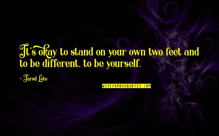Stand On My Own Two Feet Quotes By Jared Leto: It's okay to stand on your own two