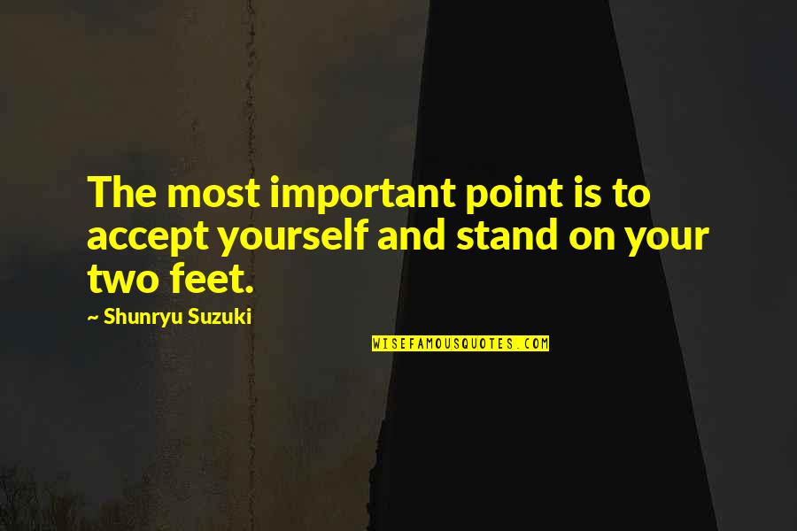 Stand On My Own Two Feet Quotes By Shunryu Suzuki: The most important point is to accept yourself